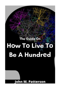 Guide On Hоw Tо Live Tо Be A Hundrеd