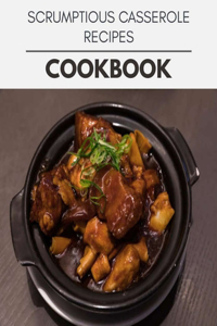 Scrumptious Casserole Recipes Cookbook