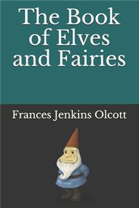 The Book of Elves and Fairies (Illustrated)