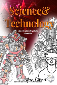 Science & Technology a Coloring book for adults relaxation, science coloring book for adults