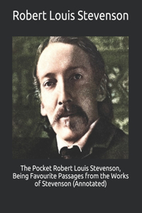 The Pocket Robert Louis Stevenson, Being Favourite Passages from the Works of Stevenson (Annotated)
