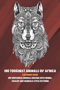 100 Toughest Animals of Africa - Coloring Book - 100 Zentangle Animals Designs with Henna, Paisley and Mandala Style Patterns