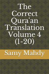 The Correct Qura'an Translation Volume 4 (1-20)