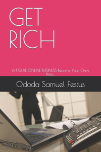 Get Rich: 6-FIGURE ONLINE BUSINESS Become Your Own Boss....