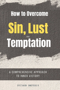 How To Overcome Sin, Lust And Temptation