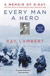 Every Man a Hero: A Memoir of D-Day, the First Wave at Omaha Beach, and a World at War