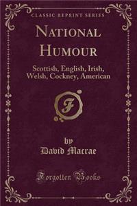 National Humour: Scottish, English, Irish, Welsh, Cockney, American (Classic Reprint)