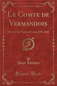 Le Comte de Vermandois, Vol. 3: Histoire Du Temps de Louis XIV, 1683 (Classic Reprint)