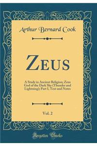 Zeus, Vol. 2: A Study in Ancient Religion; Zeus God of the Dark Sky (Thunder and Lightning); Part I, Text and Notes (Classic Reprint)