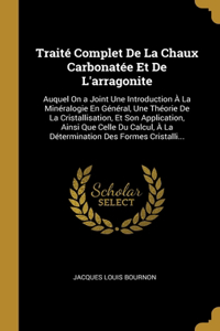 Traité Complet De La Chaux Carbonatée Et De L'arragonite
