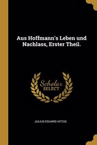 Aus Hoffmann's Leben und Nachlass, Erster Theil.