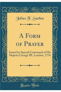 A Form of Prayer: Issued by Special Command of His Majesty George III, London, 1776 (Classic Reprint)