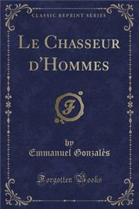 Le Chasseur d'Hommes (Classic Reprint)