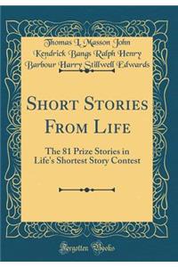 Short Stories from Life: The 81 Prize Stories in Life's Shortest Story Contest (Classic Reprint)