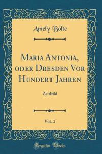 Maria Antonia, Oder Dresden VOR Hundert Jahren, Vol. 2: Zeitbild (Classic Reprint)