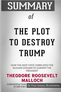 Summary of The Plot to Destroy Trump by Theodore Roosevelt Malloch