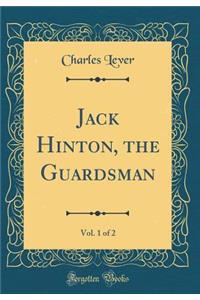 Jack Hinton, the Guardsman, Vol. 1 of 2 (Classic Reprint)