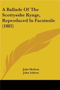 A Ballade Of The Scottysshe Kynge, Reproduced In Facsimile (1882)