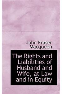 The Rights and Liabilities of Husband and Wife, at Law and in Equity