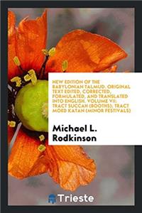 New Edition of the Babylonian Talmud. Original Text Edited, Corrected, Formulated, and Translated Into English. Volume VII