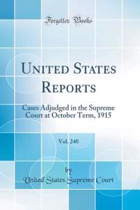 United States Reports, Vol. 240: Cases Adjudged in the Supreme Court at October Term, 1915 (Classic Reprint)