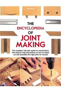 The Encyclopedia of Joint Making: The Complete, Full-Color Guide to Wood Joinery, with Step-By-Step Instructions on How to Select, Cut, and Assemble t: The Complete, Full-color Guide to Wood Joinery