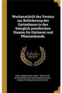 Wochenschrift des Vereins zur Beförderung des Gartenbaues in den königlich preußischen Staaten für Gärtnerei und Pflanzenkunde.