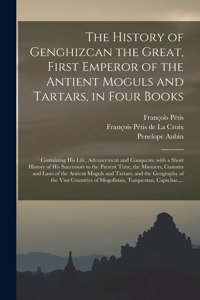 History of Genghizcan the Great, First Emperor of the Antient Moguls and Tartars, in Four Books