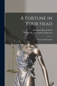 Fortune in Your Head; a Practical Patent Book