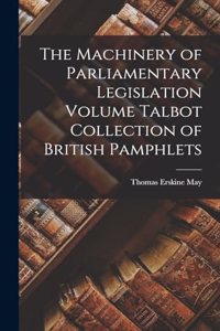 Machinery of Parliamentary Legislation Volume Talbot Collection of British Pamphlets