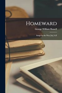 Homeward; Songs by the way [by] A.E