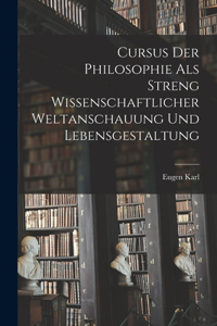 Cursus der Philosophie als streng wissenschaftlicher Weltanschauung und Lebensgestaltung