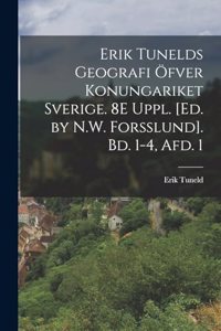 Erik Tunelds Geografi Öfver Konungariket Sverige. 8E Uppl. [Ed. by N.W. Forsslund]. Bd. 1-4, Afd. 1