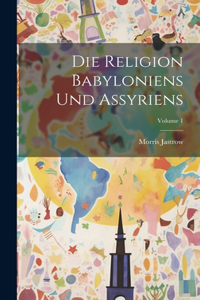 Religion Babyloniens Und Assyriens; Volume 1