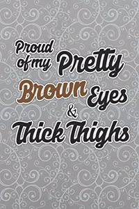 Proud Of My Pretty Brown Eyes And Thick Thighs