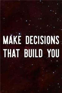 Make Decisions That Build You