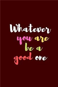 What Ever You Are Be a Good One