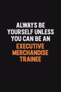 Always Be Yourself Unless You Can Be An Executive Merchandise Trainee