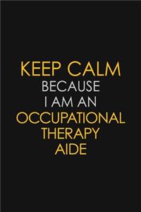 Keep Calm Because I Am An Occupational Therapy Aide