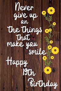 Never give up on the things that make you smile Happy 19th Birthday