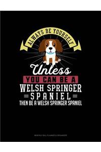 Always Be Yourself Unless You Can Be a Welsh Springer Spaniel Then Be a Welsh Springer Spaniel