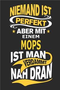 Niemand ist perfekt aber mit einem Mops ist man verdammt nah dran