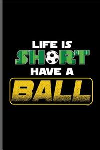 Life is short have a Ball