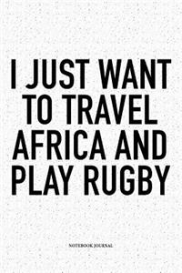 I Just Want To Travel Africa And Play Rugby: A 6x9 Inch Softcover Matte Notebook Diary With 120 Blank Lined Pages For Sports Lovers