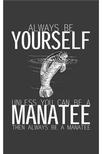 Always Be Yourself Unless You Can Be A Manatee