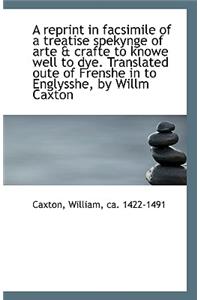 A Reprint in Facsimile of a Treatise Spekynge of Arte