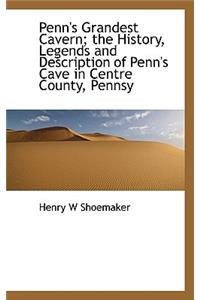 Penn's Grandest Cavern; The History, Legends and Description of Penn's Cave in Centre County, Pennsy