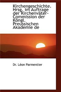 Kirchengeschichte. Hrsg. Im Auftrage Der Kirchenvater-Commission Der Kongl. Preussischen Akademie de