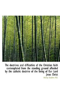 The Doctrines and Difficulties of the Christian Faith Contemplated from the Standing Ground Afforded