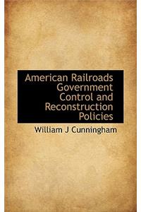 American Railroads Government Control and Reconstruction Policies